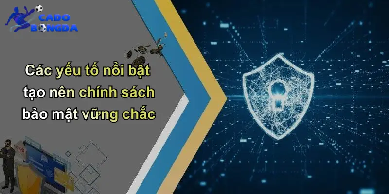 Các yếu tố nổi bật tạo nên chính sách bảo mật vững chắc