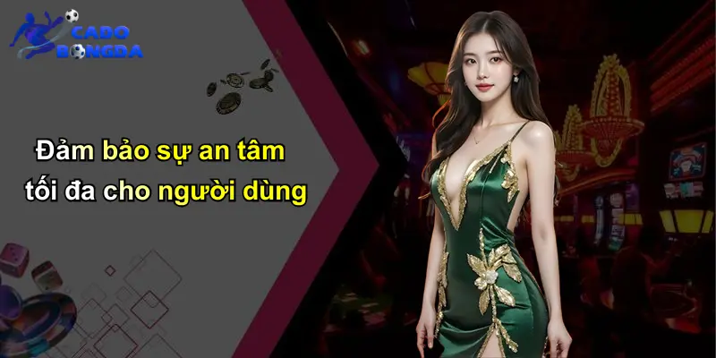 Đảm bảo sự an tâm tối đa cho người dùng
