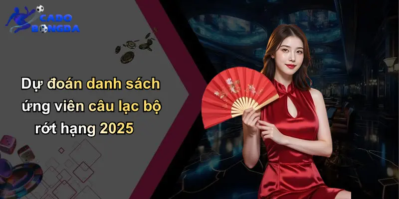 Dự đoán danh sách ứng viên câu lạc bộ rớt hạng 2025