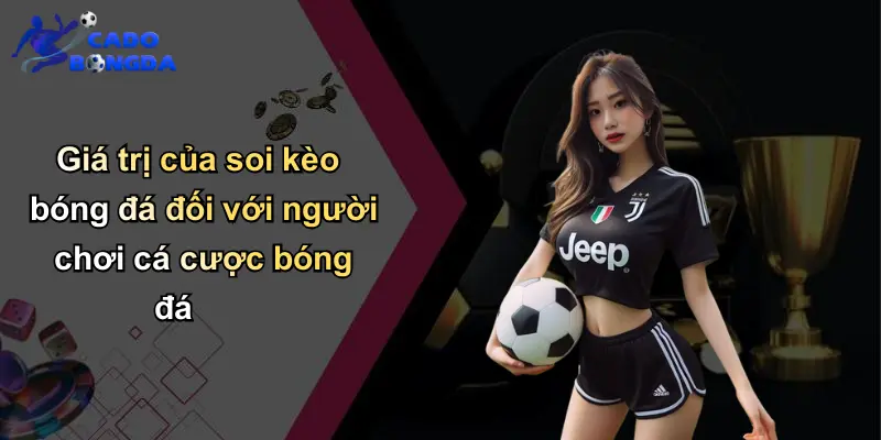 Giá trị của soi kèo bóng đá đối với người chơi cá cược bóng đá