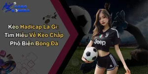 Kèo Hadicap Là Gì: Tìm Hiểu Về Kèo Chấp Phổ Biến Bóng Đá