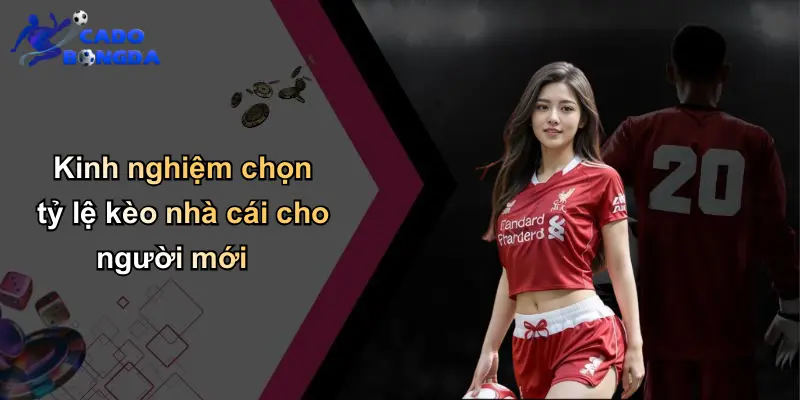 Kinh nghiệm chọn tỷ lệ kèo nhà cái cho người mới