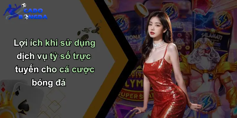 Lợi ích khi sử dụng dịch vụ tỷ số trực tuyến cho cá cược bóng đá