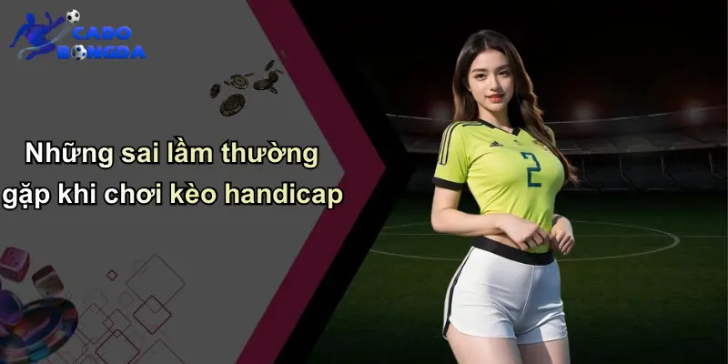 Những sai lầm thường gặp khi chơi kèo handicap