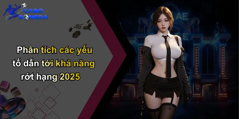 Phân tích các yếu tố dẫn tới khả năng rớt hạng 2025