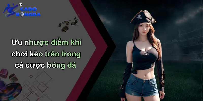 Ưu nhược điểm khi chơi kèo trên trong cá cược bóng đá