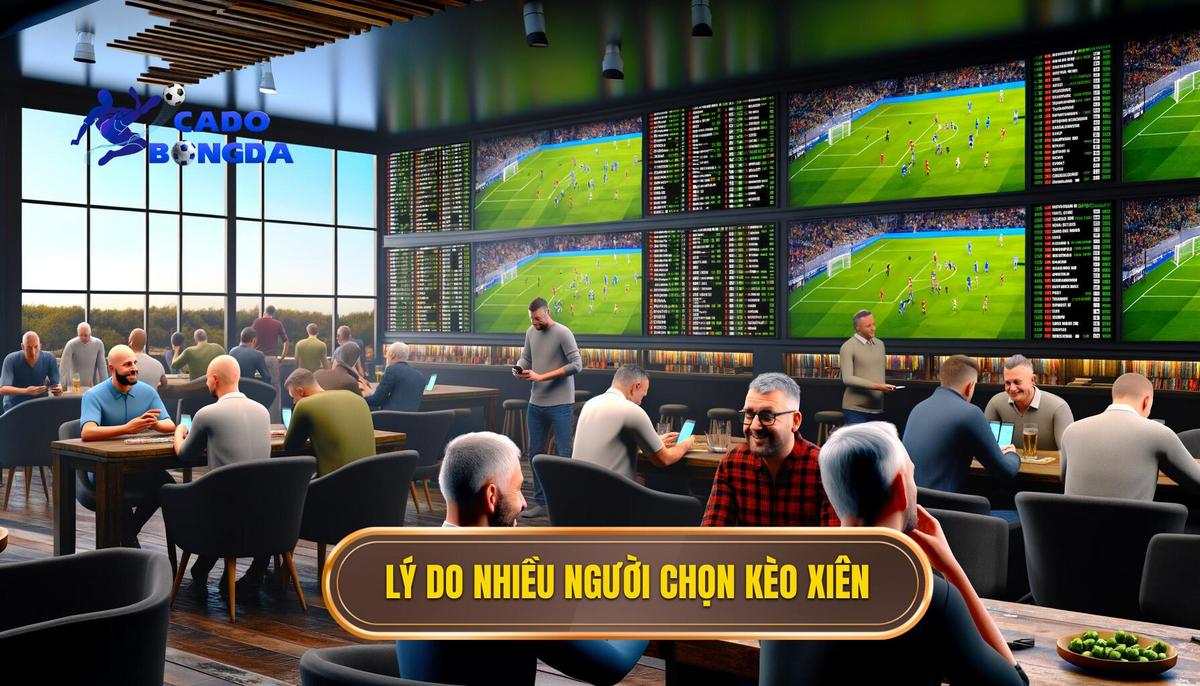 Vì sao nhiều người chọn kèo xiên_