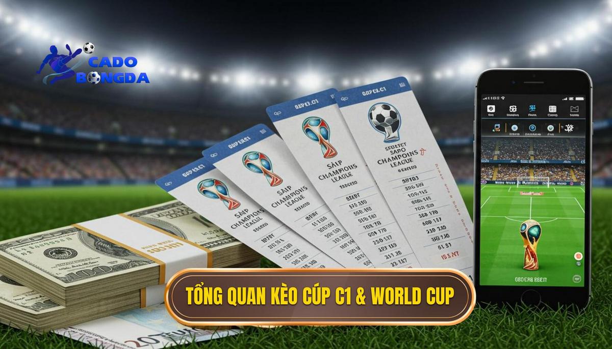 Phần 1_ Tổng Quan Về Thị Trường Kèo Cá Cược Cúp C1 & World Cup