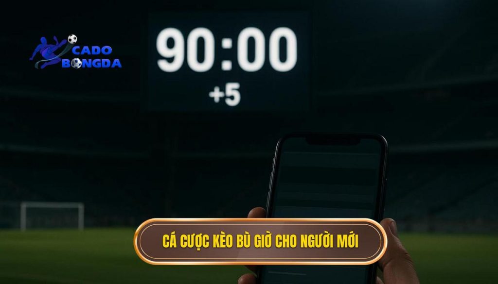 Cá cược kèo bù giờ cho người mới