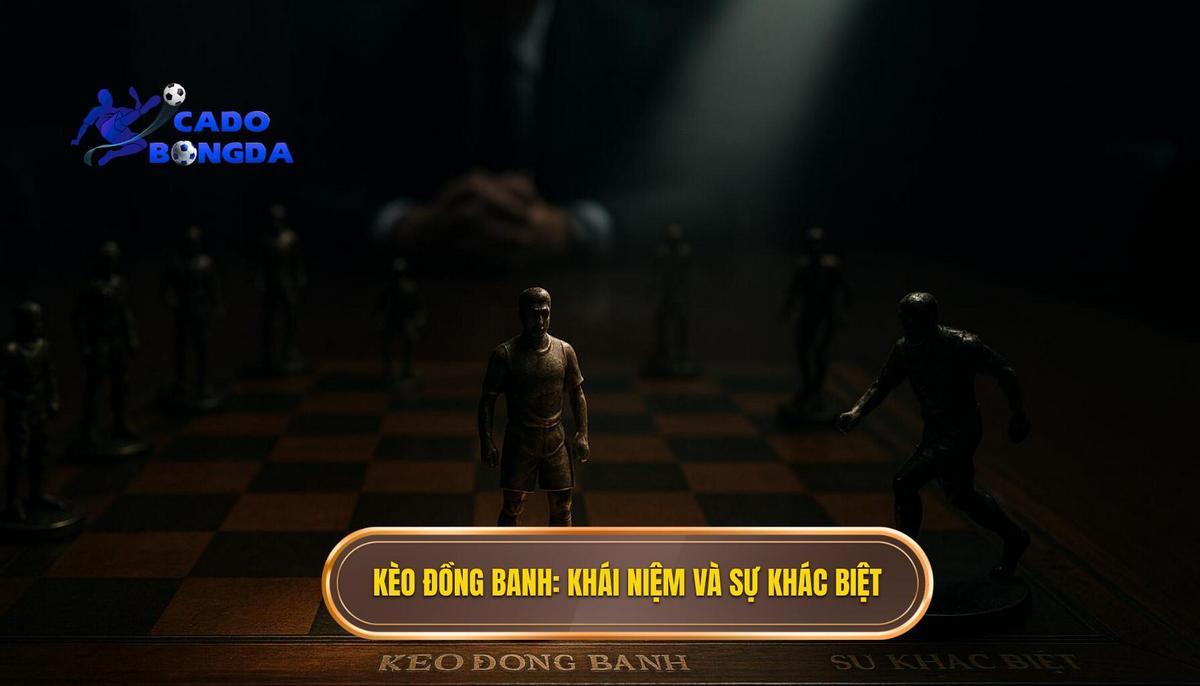 Kèo Đồng Banh_ Khái Niệm Cơ Bản và Sự Khác Biệt Cốt Lõi