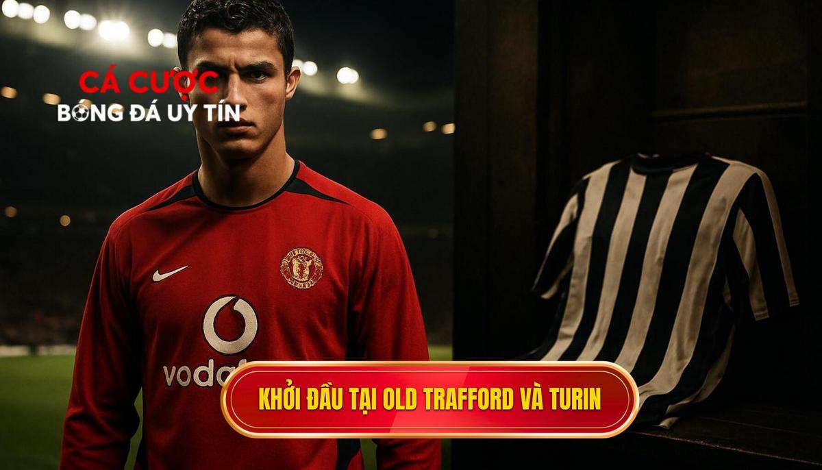 Khởi đầu tại Old Trafford và bước ngoặt chuyển mình tại Turin