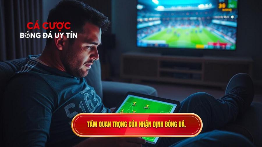 Tại sao nhận định bóng đá hôm nay lại quan trọng?